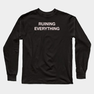 RUINING EVERyTHING Long Sleeve T-Shirt